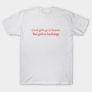 Good girls go to heaven bad girls go backstage slogan T-Shirt